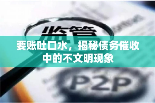 要账吐口水，揭秘债务催收中的不文明现象