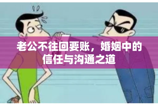 老公不往回要账，婚姻中的信任与沟通之道