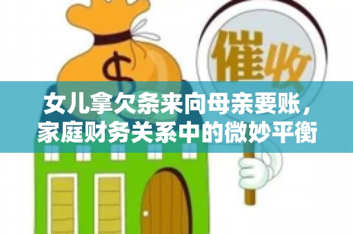 女儿拿欠条来向母亲要账，家庭财务关系中的微妙平衡