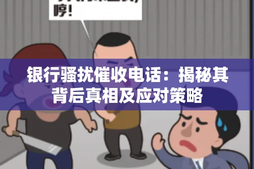 银行骚扰催收电话：揭秘其背后真相及应对策略