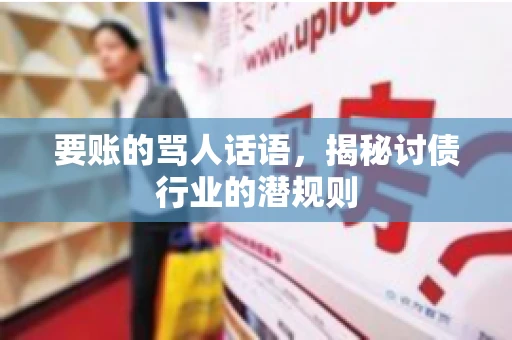 要账的骂人话语，揭秘讨债行业的潜规则