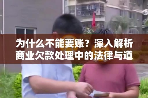 为什么不能要账?深入解析商业欠款处理中的法律与道德困境 为什么不能要账?深入解析商业欠款处理中的法律与道德困境