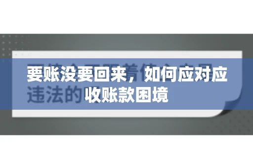 要账没要回来，如何应对应收账款困境