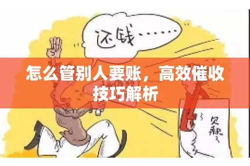 怎么管别人要账，高效催收技巧解析