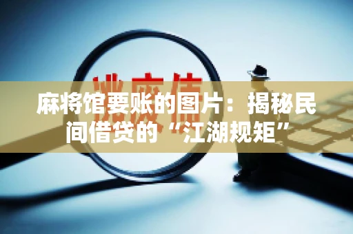 麻将馆要账的图片：揭秘民间借贷的“江湖规矩”