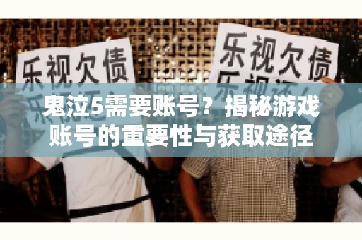 鬼泣5需要账号?揭秘游戏账号的重要性与获取途径 鬼泣5需要账号?揭秘游戏账号的重要性与获取途径