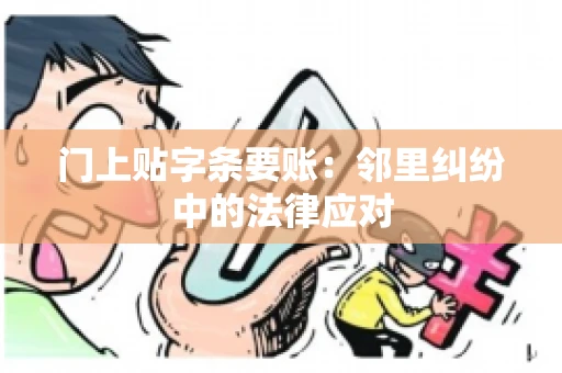 门上贴字条要账：邻里纠纷中的法律应对