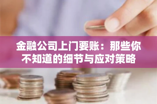 金融公司上门要账：那些你不知道的细节与应对策略