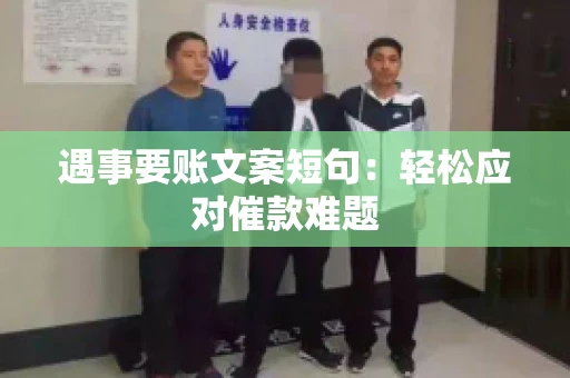 遇事要账文案短句：轻松应对催款难题