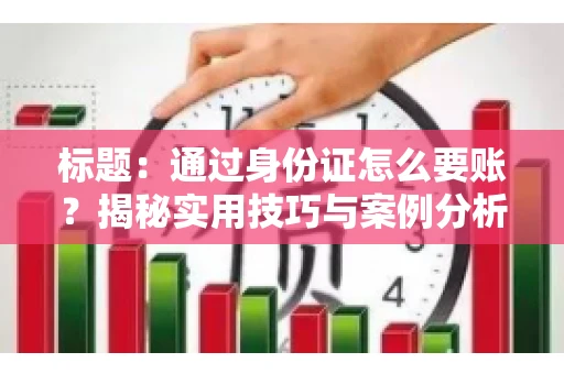 标题：通过身份证怎么要账？揭秘实用技巧与案例分析