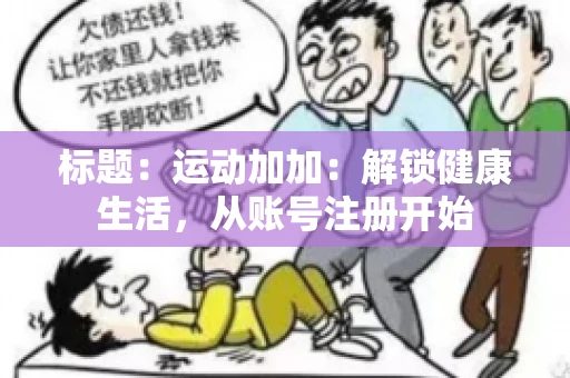 标题：运动加加：解锁健康生活，从账号注册开始