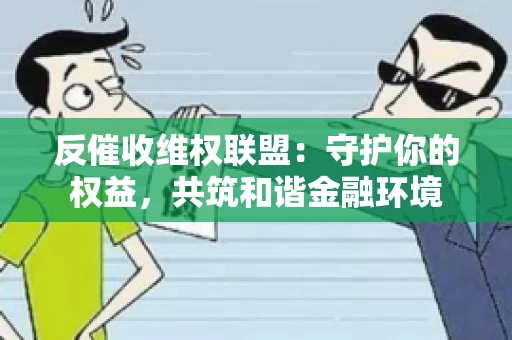 反催收维权联盟：守护你的权益，共筑和谐金融环境