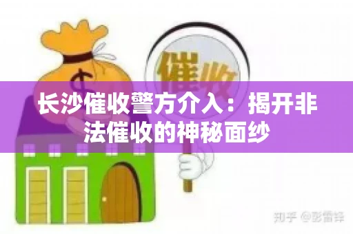 长沙催收警方介入：揭开非法催收的神秘面纱