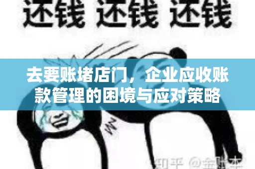 去要账堵店门，企业应收账款管理的困境与应对策略