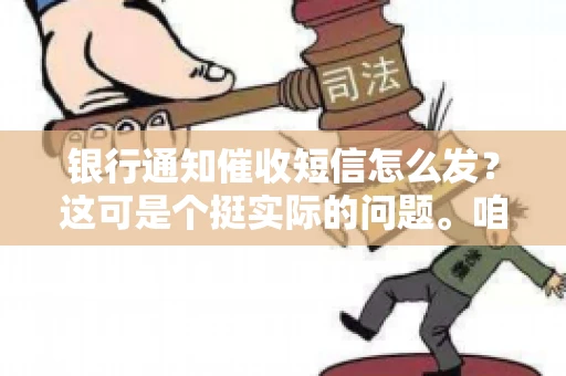 银行通知催收短信怎么发？这可是个挺实际的问题。咱们得聊聊，怎么才能让催收短信既有效又得体。