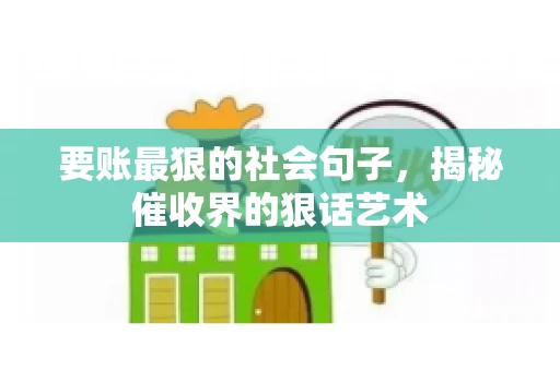 要账最狠的社会句子，揭秘催收界的狠话艺术